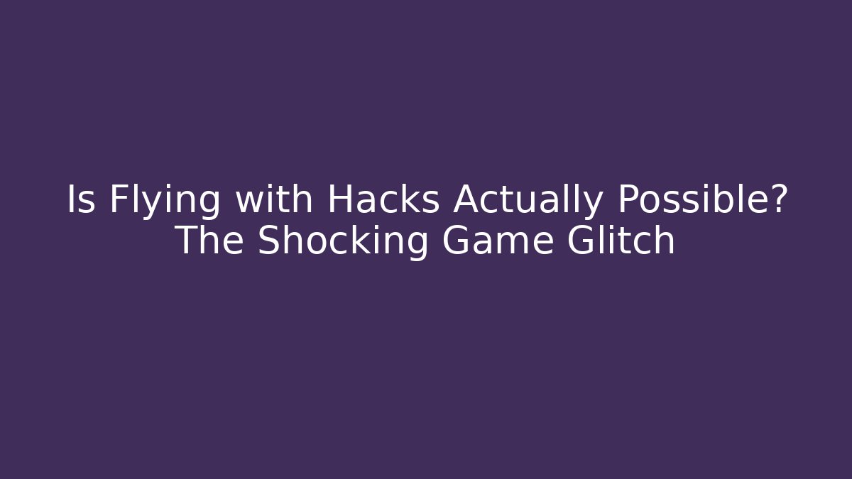 Is Flying with Hacks Actually Possible? The Shocking Game Glitch - The Family Holidays