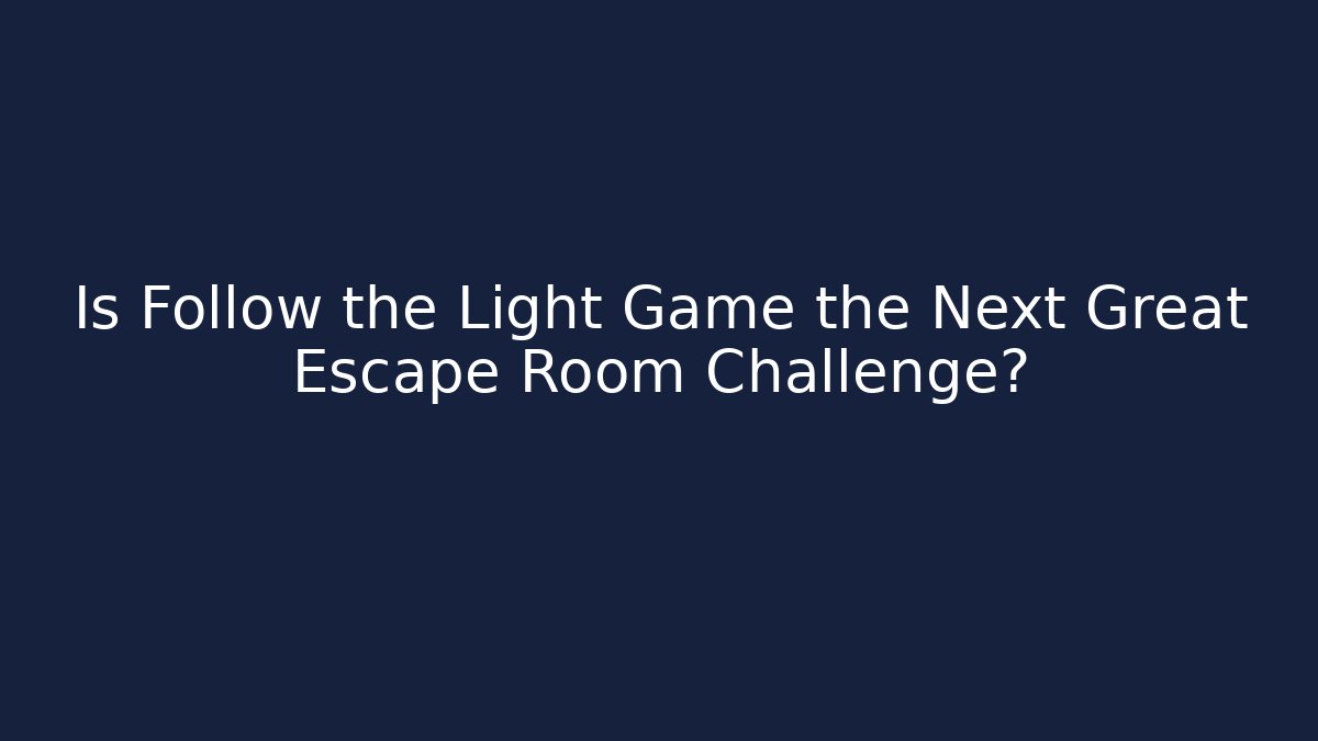 Is Follow the Light Game the Next Great Escape Room Challenge?
