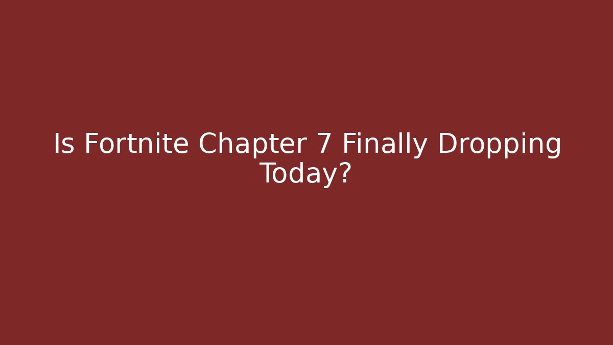 Is Fortnite Chapter 7 Finally Dropping Today?