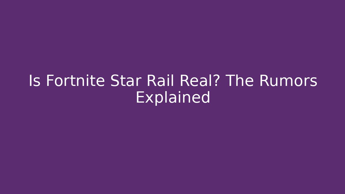 Is Fortnite Star Rail Real? The Rumors Explained - The Family Holidays