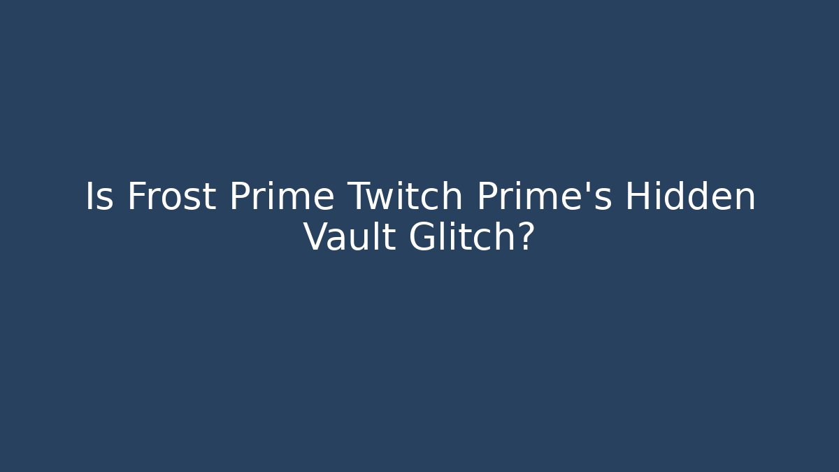 Is Frost Prime Twitch Prime's Hidden Vault Glitch?