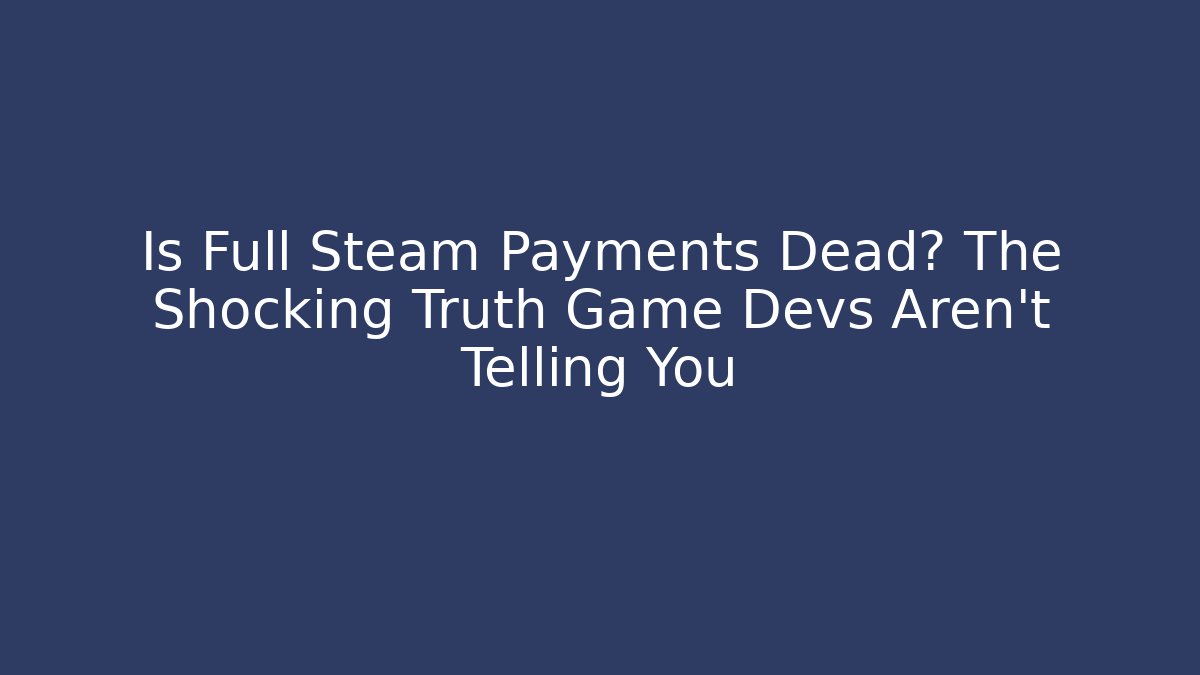 Is Full Steam Payments Dead? The Shocking Truth Game Devs Aren't Telling You - The Family Holidays