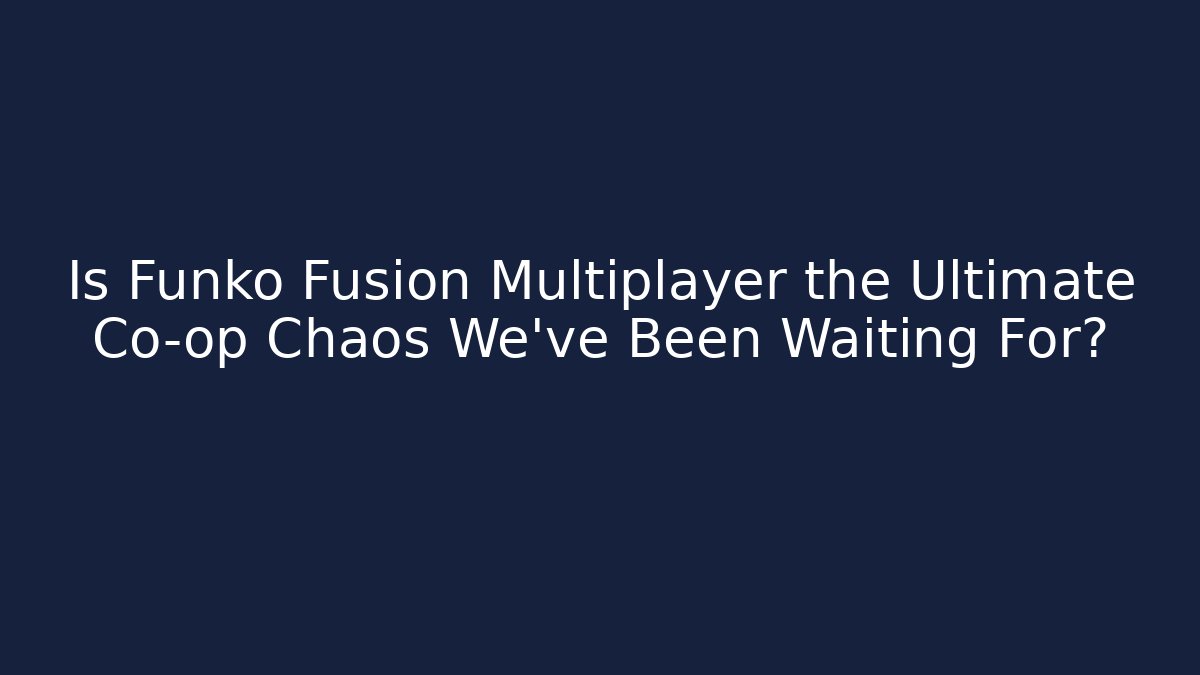 Is Funko Fusion Multiplayer the Ultimate Co-op Chaos We’ve Been Waiting For?