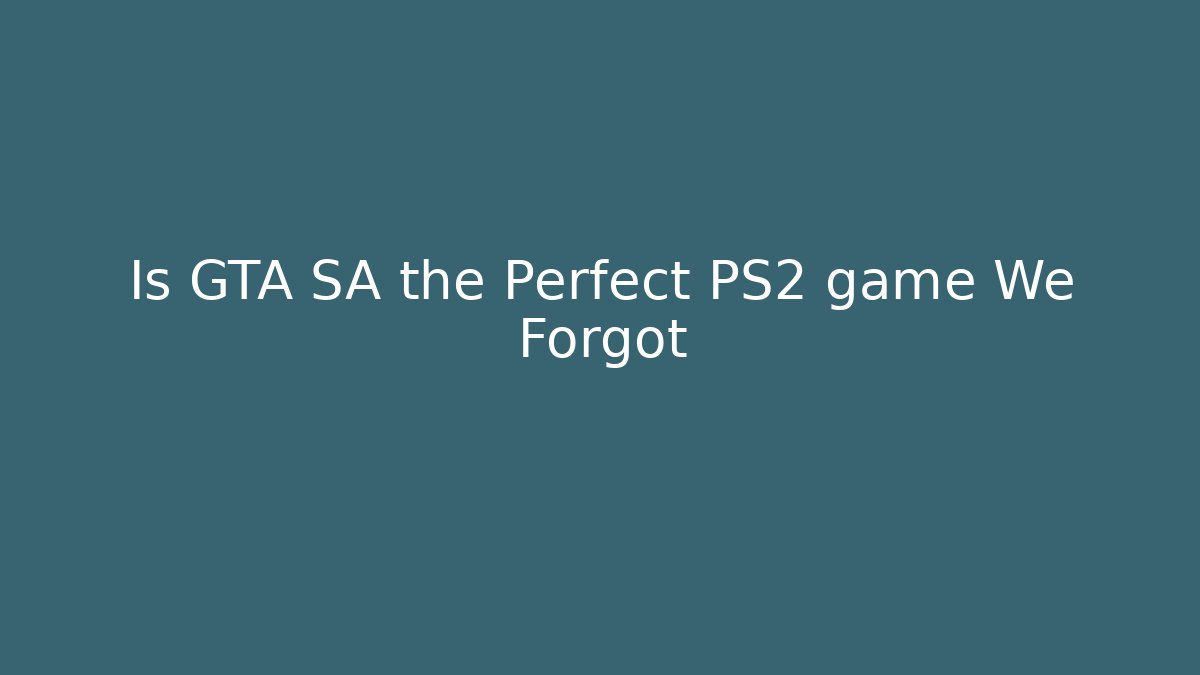Is GTA SA the Perfect PS2 game We Forgot - The Family Holidays
