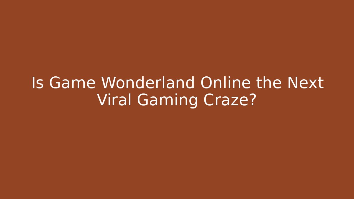 Is Game Wonderland Online the Next Viral Gaming Craze?