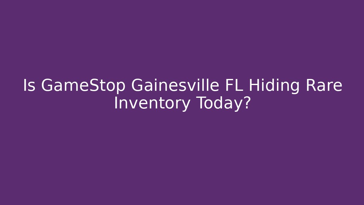 Is GameStop Gainesville FL Hiding Rare Inventory Today? - The Family Holidays