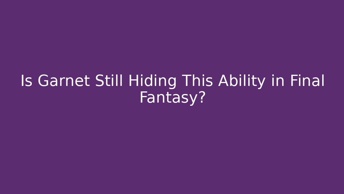 Is Garnet Still Hiding This Ability in Final Fantasy?