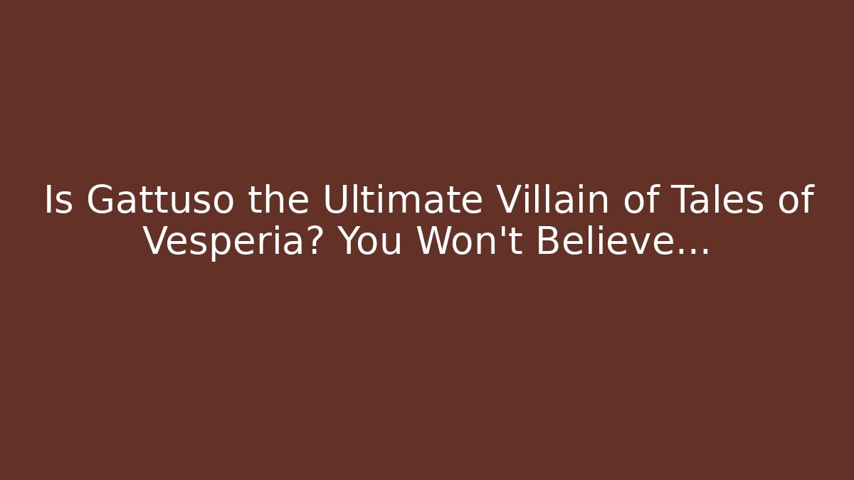 Is Gattuso the Ultimate Villain of Tales of Vesperia? You Won't Believe…