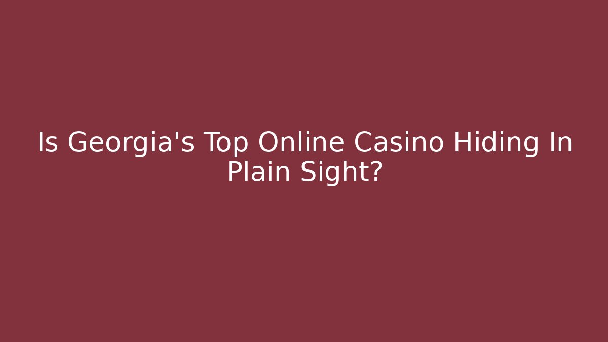 Is Georgia's Top Online Casino Hiding In Plain Sight?