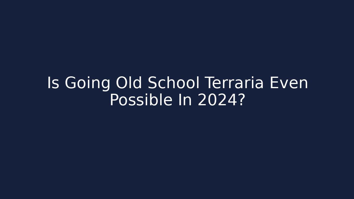 Is Going Old School Terraria Even Possible In 2024? - The Family Holidays
