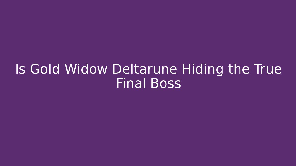 Is Gold Widow Deltarune Hiding the True Final Boss - The Family Holidays