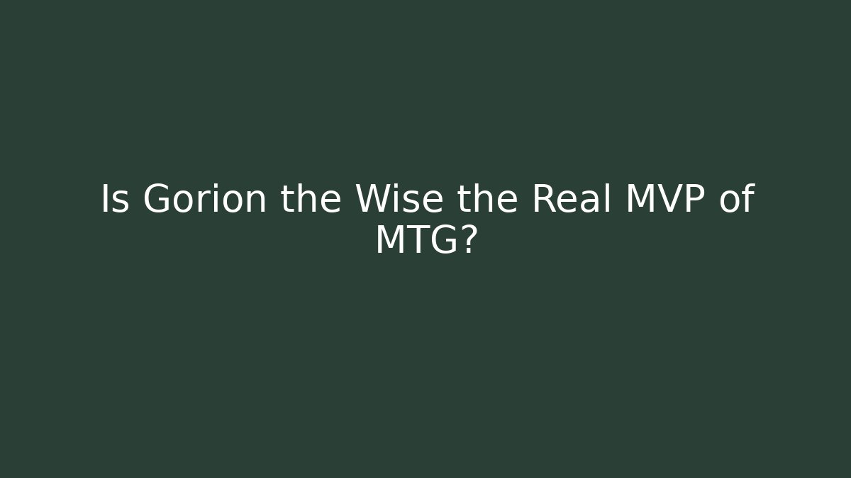 Is Gorion the Wise the Real MVP of MTG? - The Family Holidays