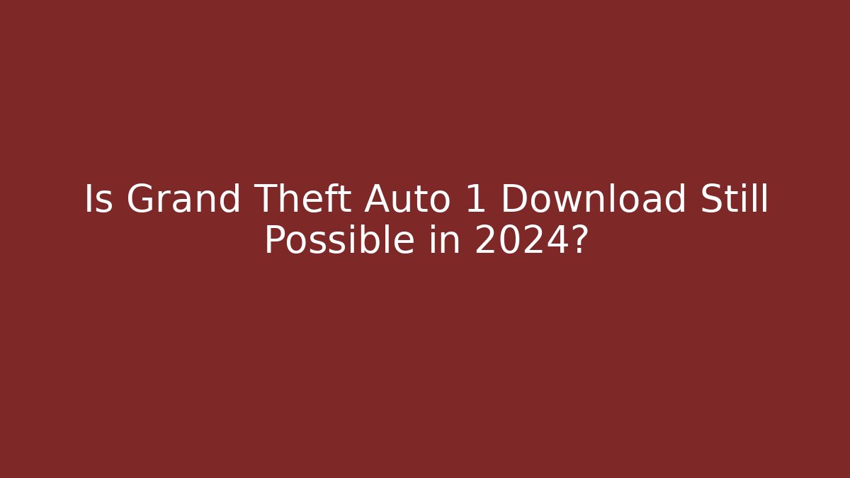 Is Grand Theft Auto 1 Download Still Possible in 2024?
