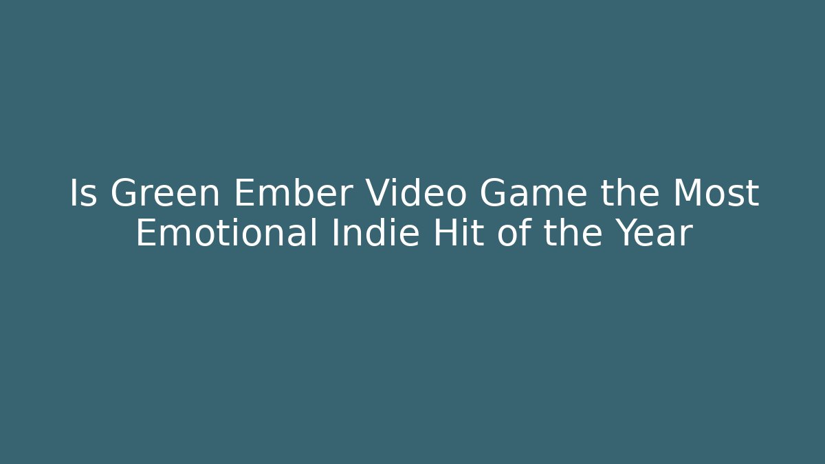 Is Green Ember Video Game the Most Emotional Indie Hit of the Year