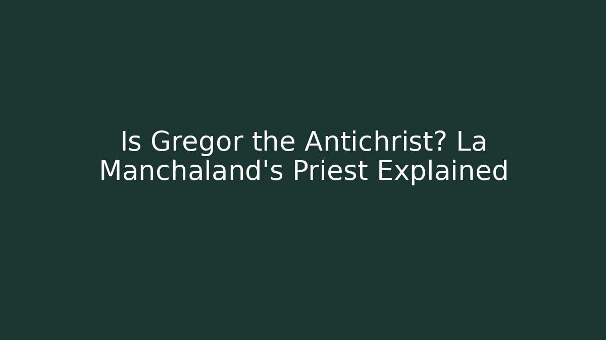 Is Gregor the Antichrist? La Manchaland's Priest Explained