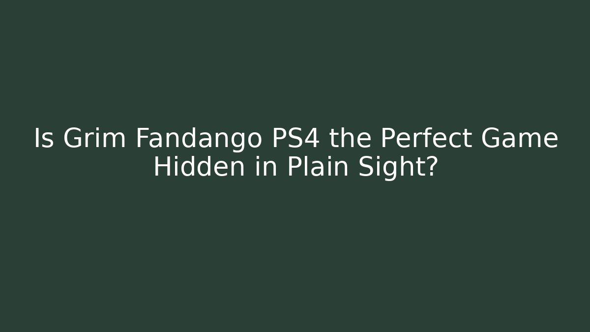 Is Grim Fandango PS4 the Perfect Game Hidden in Plain Sight?