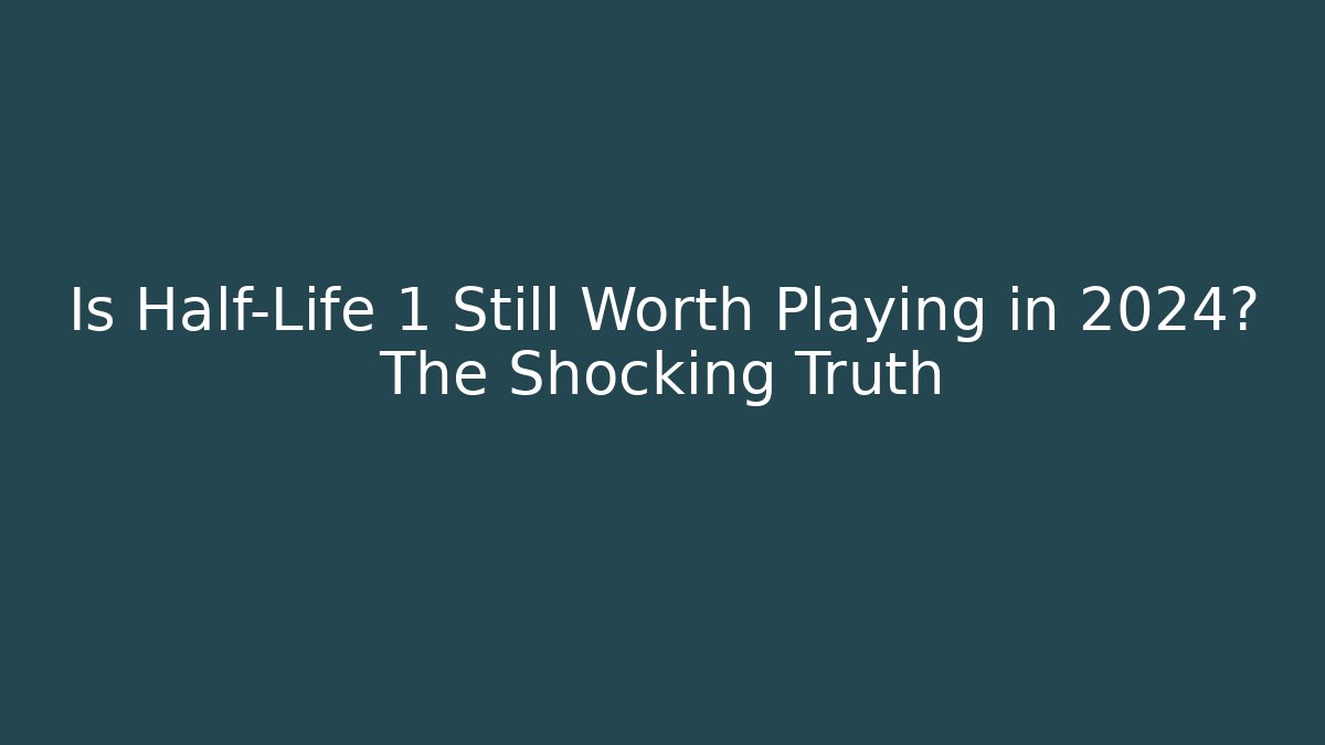 Is Half-Life 1 Still Worth Playing in 2024? The Shocking Truth - The Family Holidays