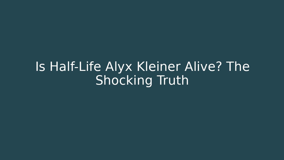 Is Half-Life Alyx Kleiner Alive? The Shocking Truth - The Family Holidays