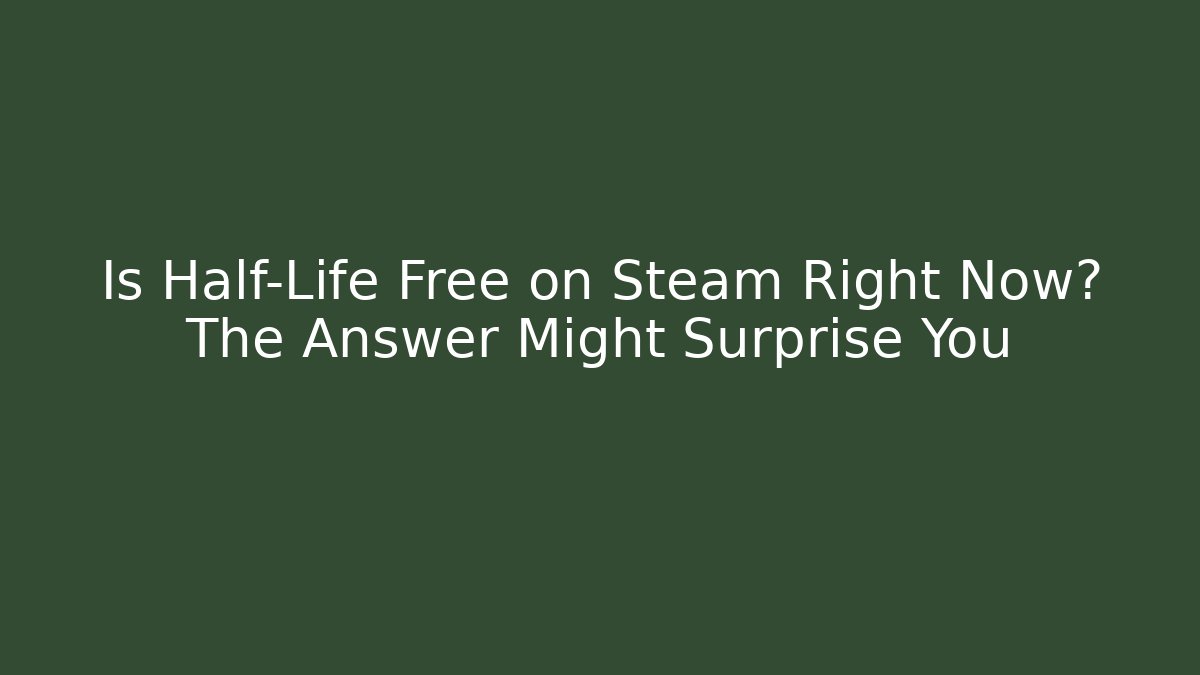 Is Half-Life Free on Steam Right Now? The Answer Might Surprise You