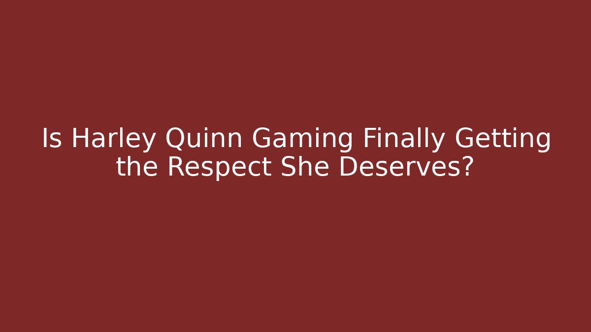Is Harley Quinn Gaming Finally Getting the Respect She Deserves? - The Family Holidays
