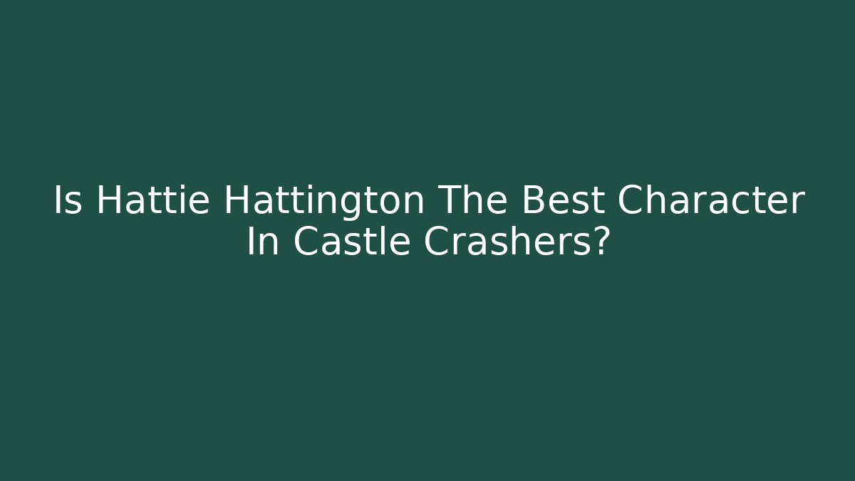 Is Hattie Hattington The Best Character In Castle Crashers?