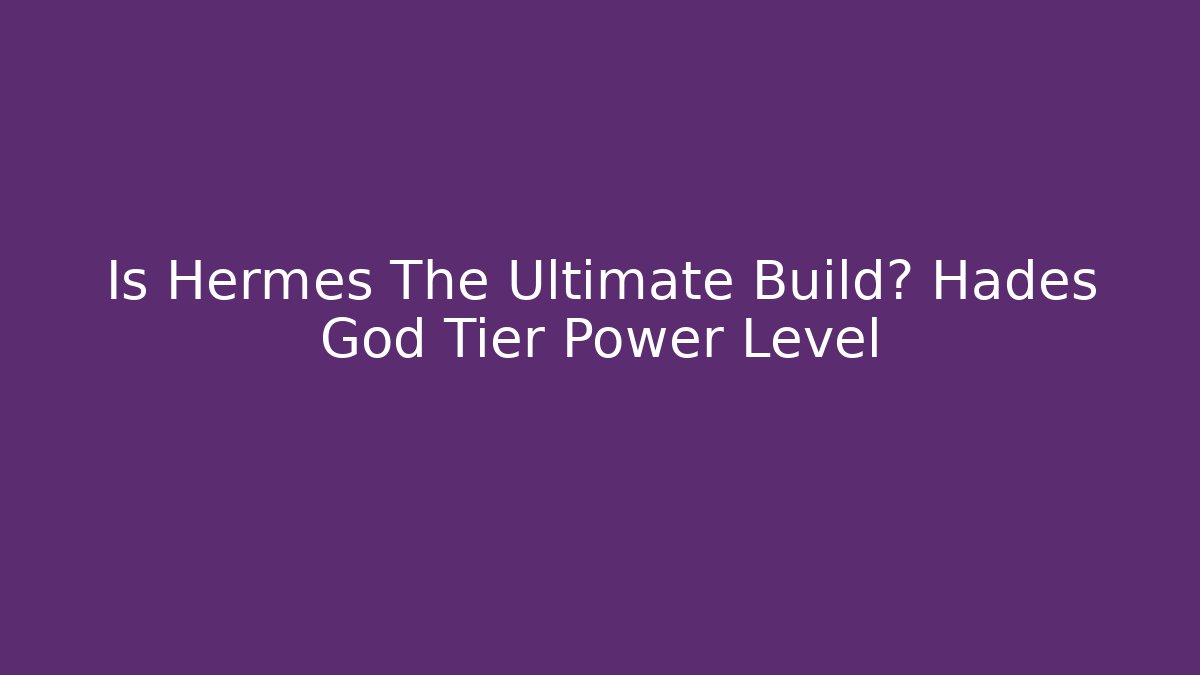 Is Hermes The Ultimate Build? Hades God Tier Power Level