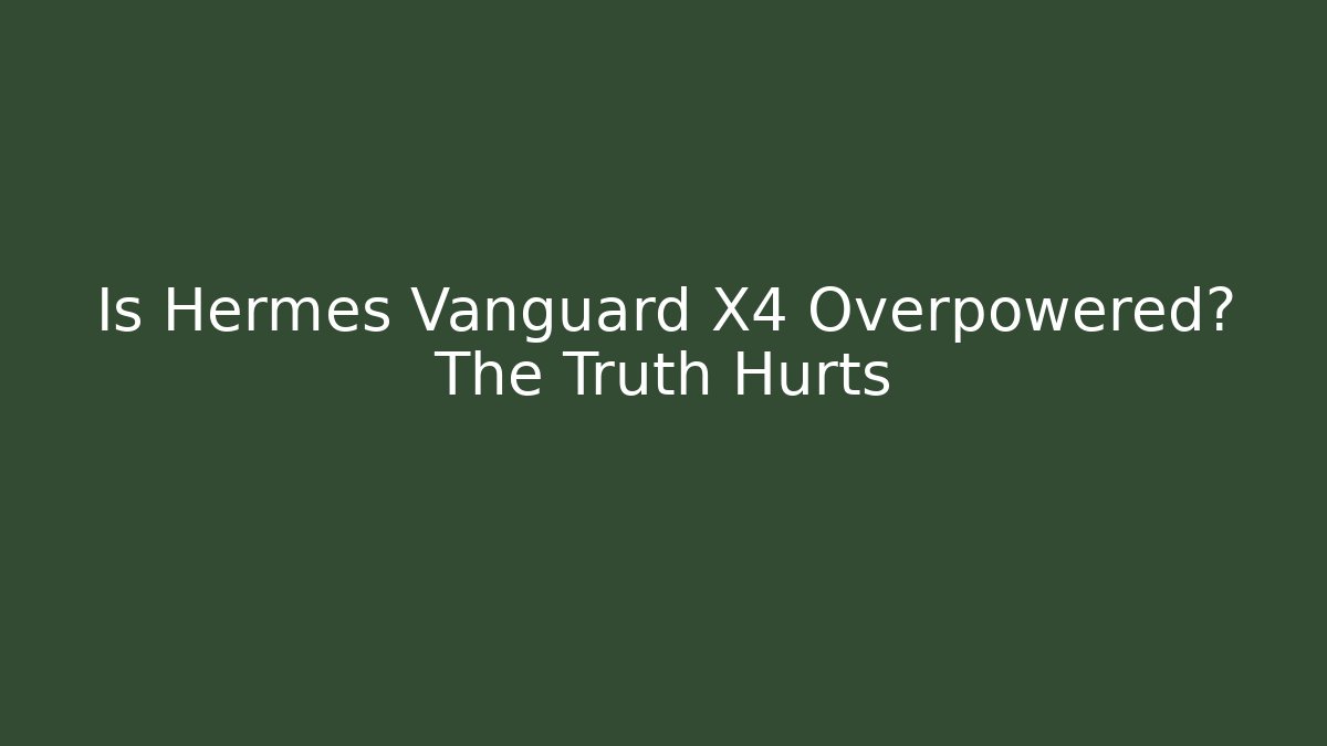 Is Hermes Vanguard X4 Overpowered? The Truth Hurts