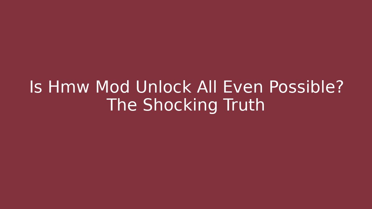 Is Hmw Mod Unlock All Even Possible? The Shocking Truth - The Family Holidays