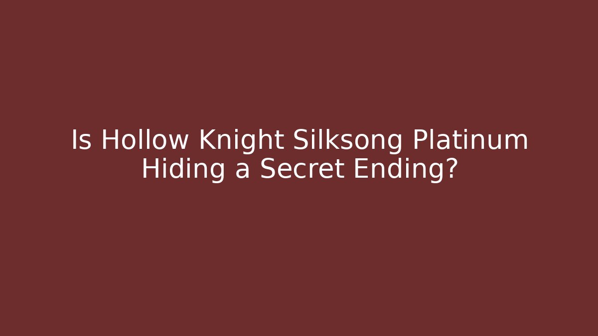 Is Hollow Knight Silksong Platinum Hiding a Secret Ending?