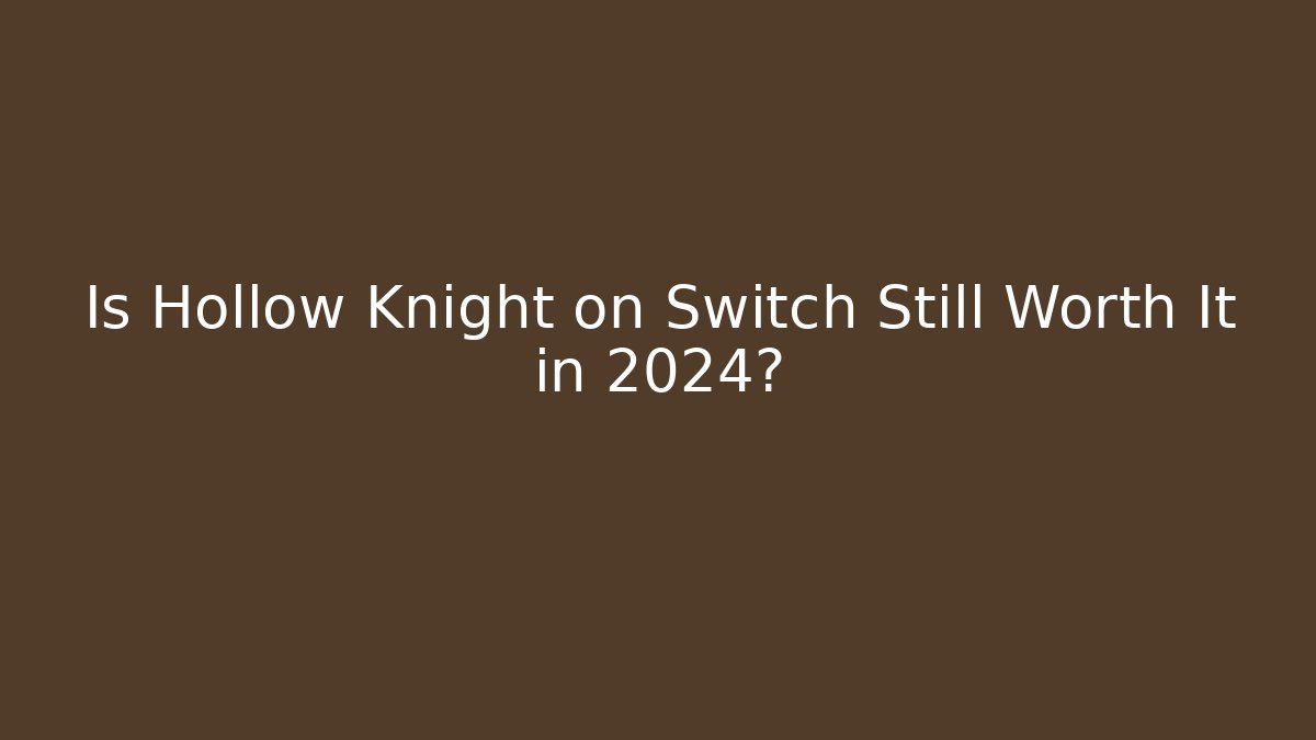 Is Hollow Knight on Switch Still Worth It in 2024?