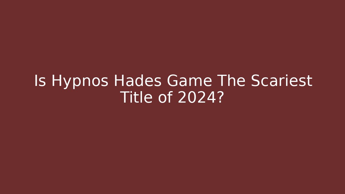 Is Hypnos Hades Game The Scariest Title of 2024?