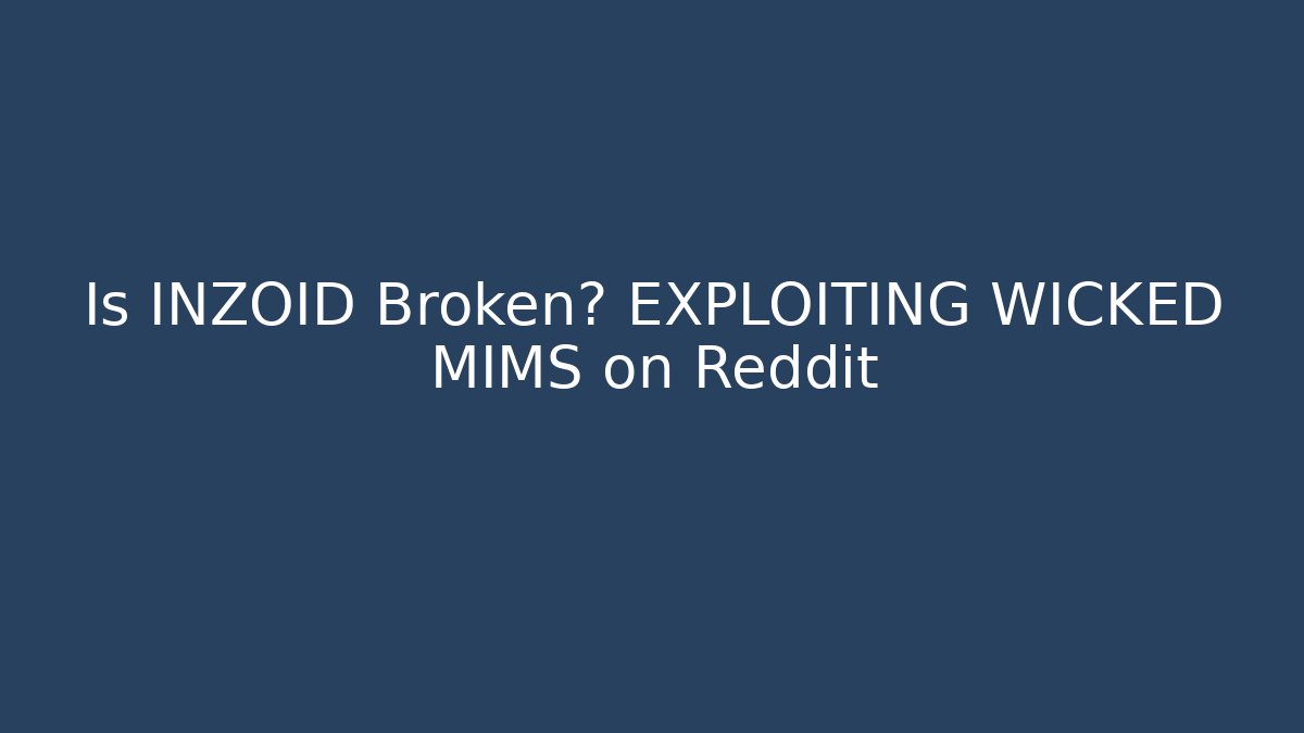 Is INZOID Broken? EXPLOITING WICKED MIMS on Reddit
