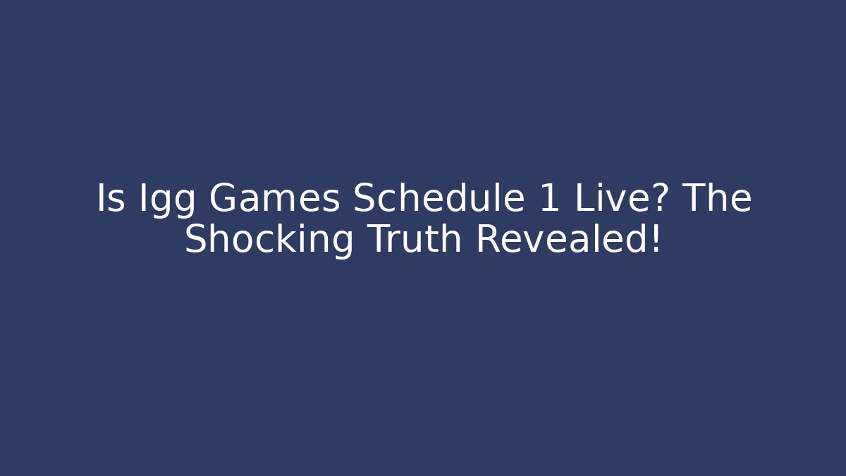 Is Igg Games Schedule 1 Live? The Shocking Truth Revealed!