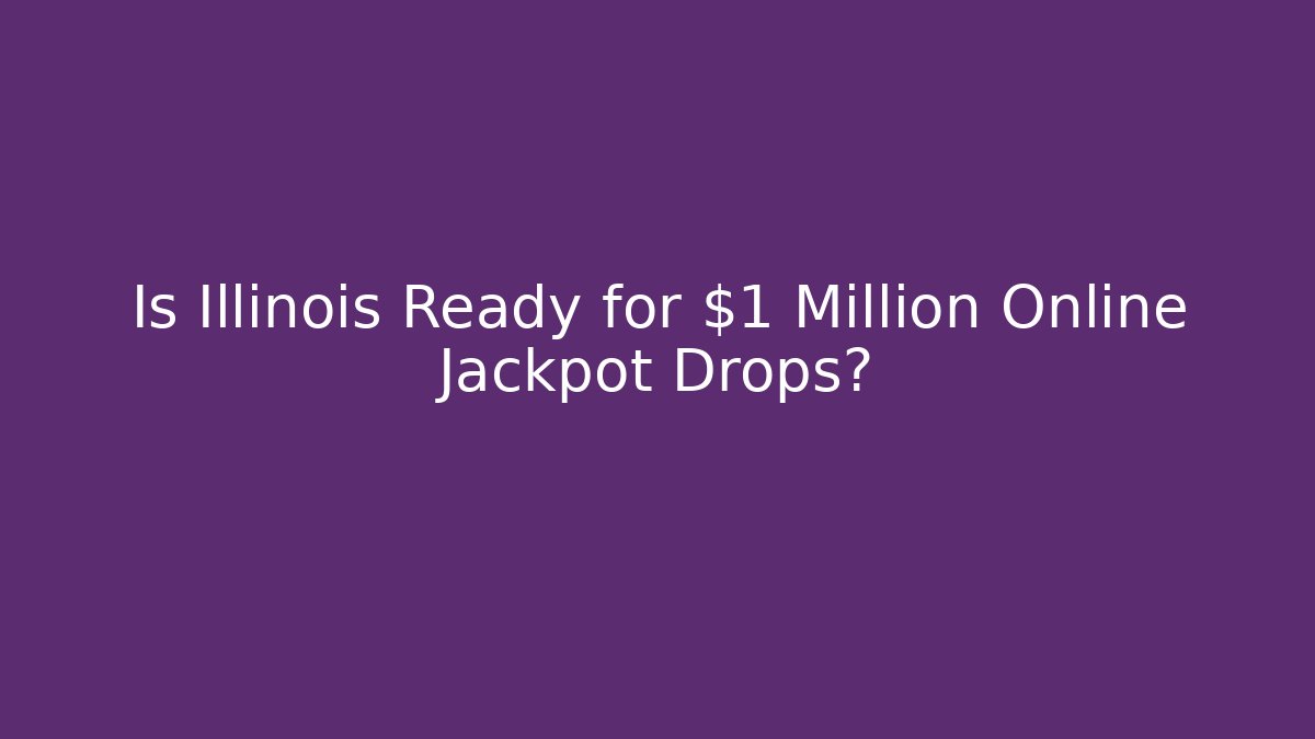 Is Illinois Ready for $1 Million Online Jackpot Drops? - The Family Holidays