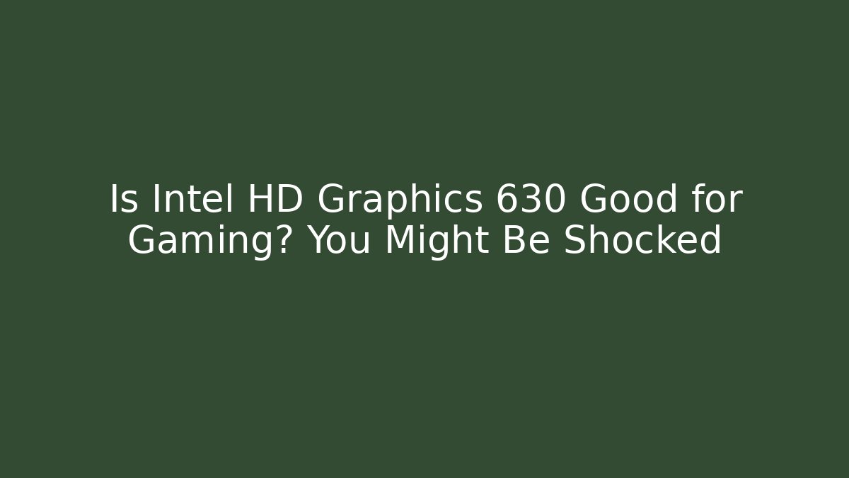 Is Intel HD Graphics 630 Good for Gaming? You Might Be Shocked
