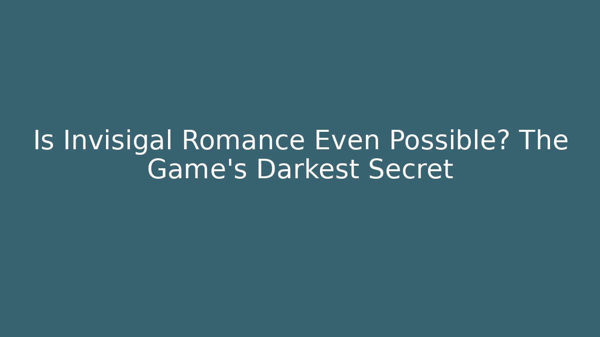 Is Invisigal Romance Even Possible? The Game's Darkest Secret