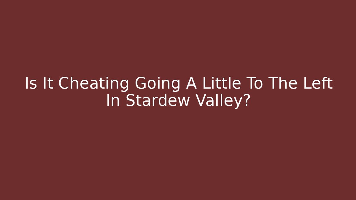Is It Cheating Going A Little To The Left In Stardew Valley?