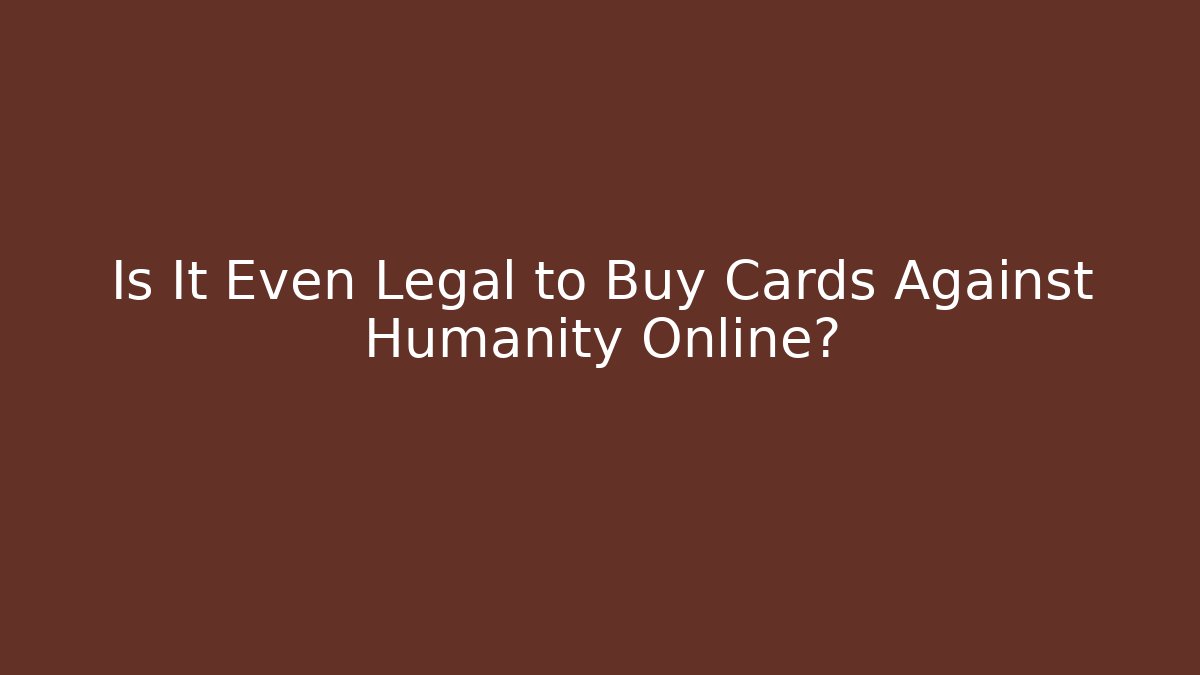 Is It Even Legal to Buy Cards Against Humanity Online?