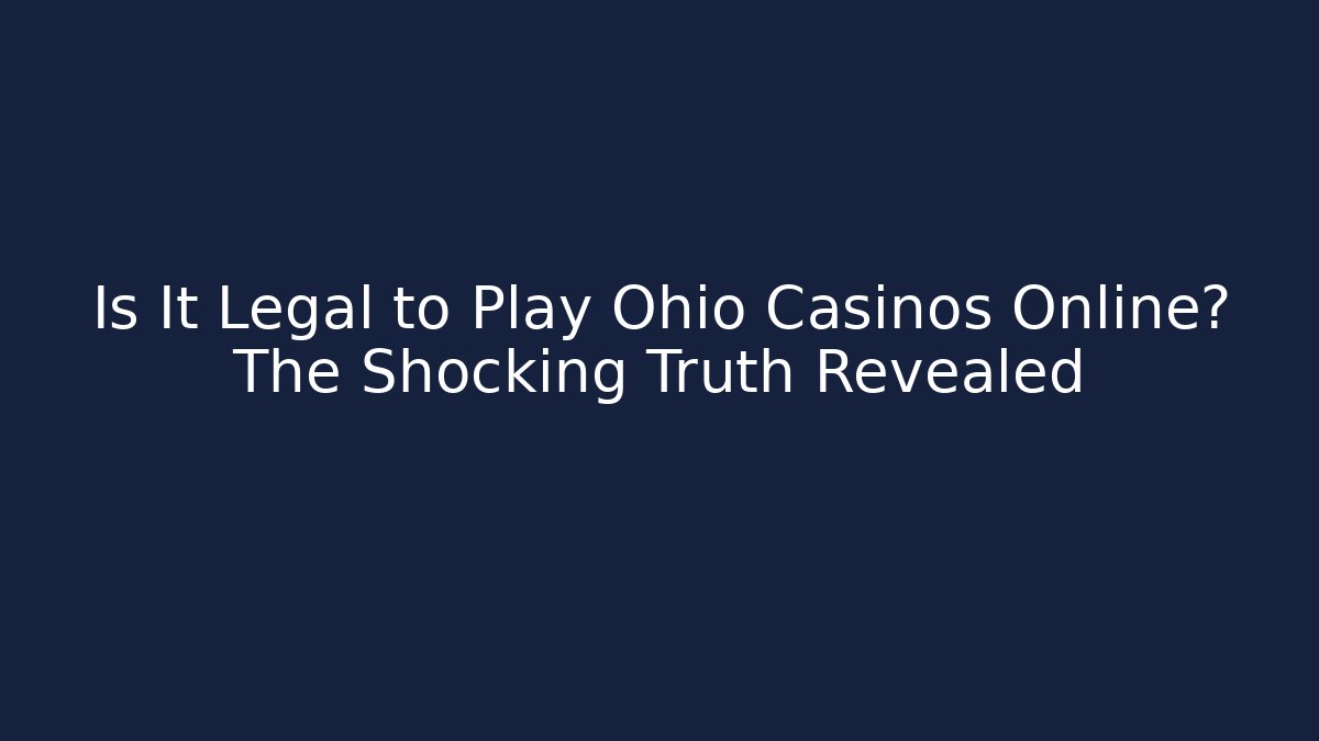 Is It Legal to Play Ohio Casinos Online? The Shocking Truth Revealed