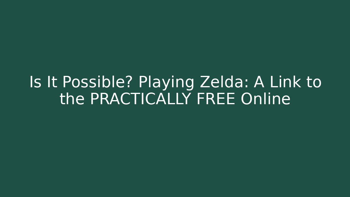 Is It Possible? Playing Zelda: A Link to the PRACTICALLY FREE Online