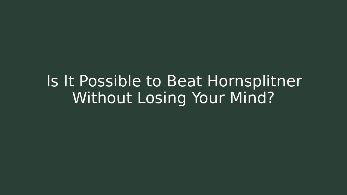 Is It Possible to Beat Hornsplitner Without Losing Your Mind?