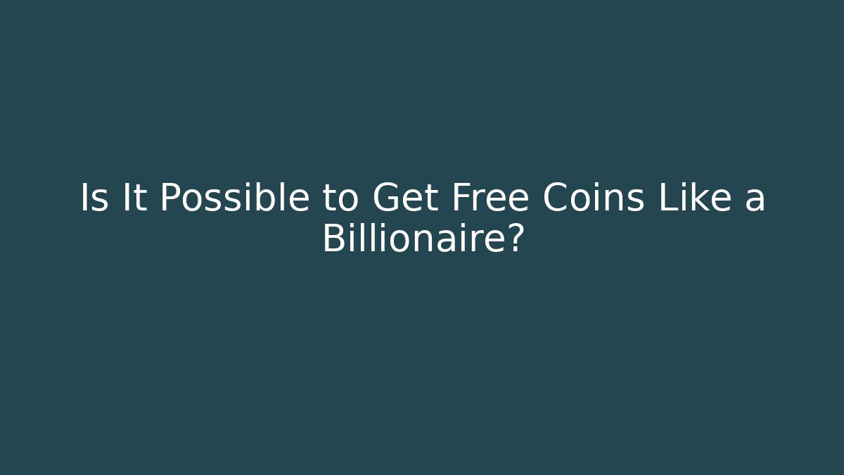 Is It Possible to Get Free Coins Like a Billionaire?