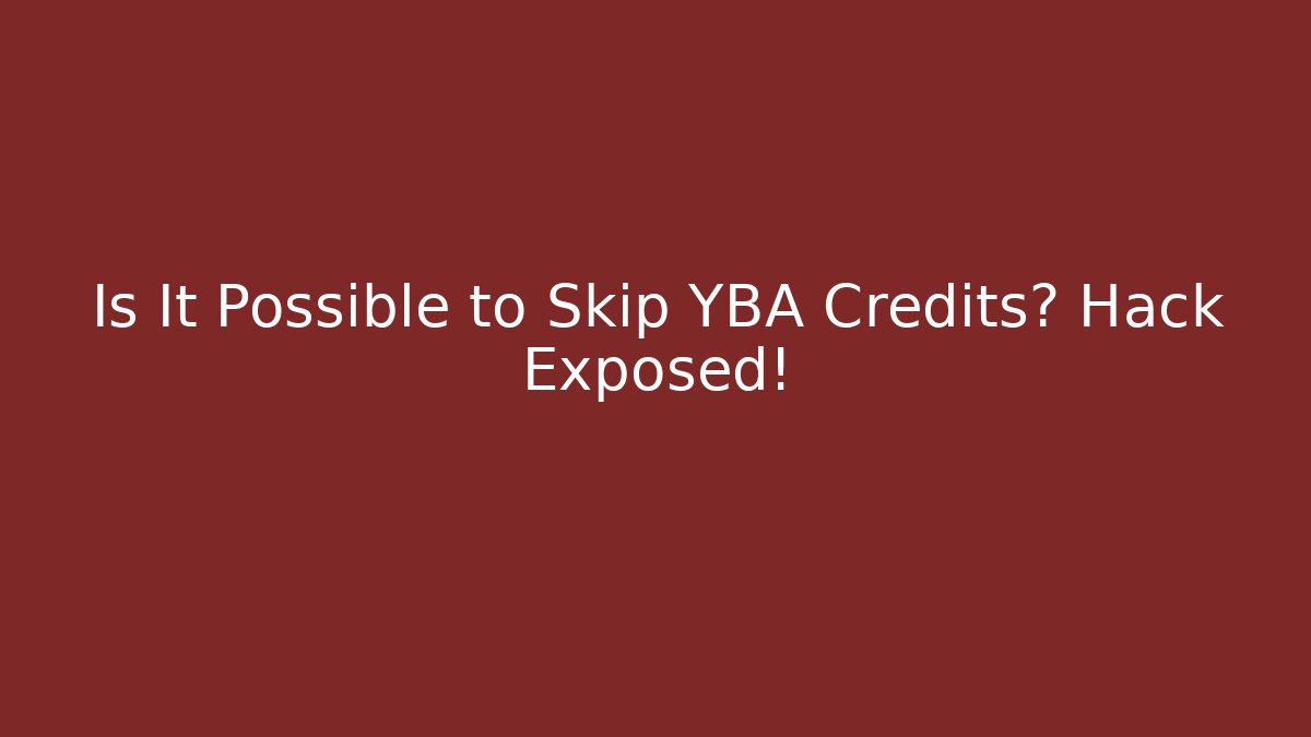 Is It Possible to Skip YBA Credits? Hack Exposed!
