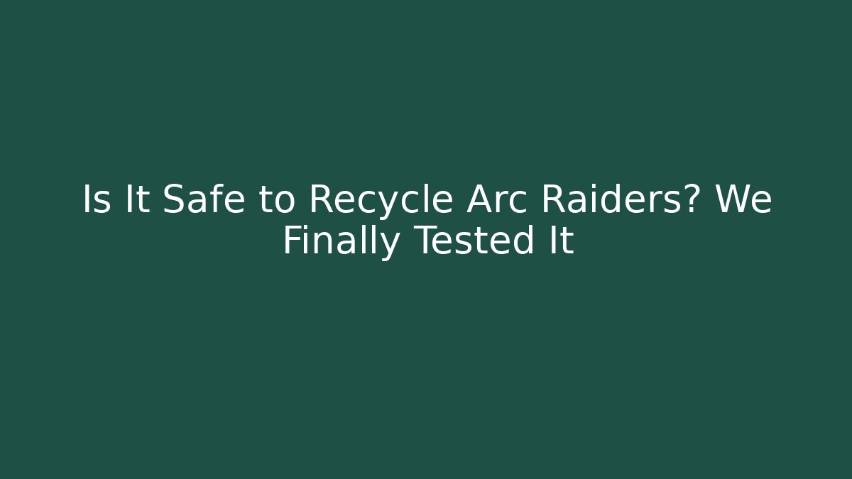 Is It Safe to Recycle Arc Raiders? We Finally Tested It - The Family Holidays