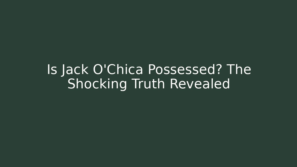 Is Jack O'Chica Possessed? The Shocking Truth Revealed