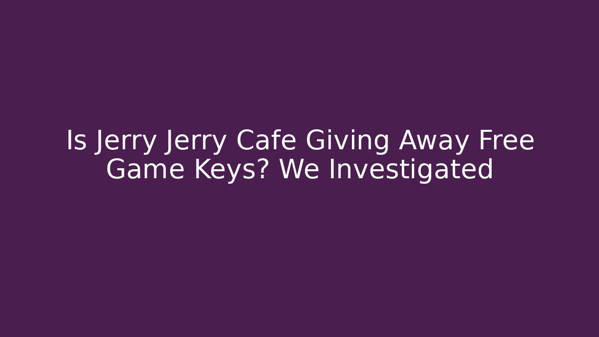 Is Jerry Jerry Cafe Giving Away Free Game Keys? We Investigated