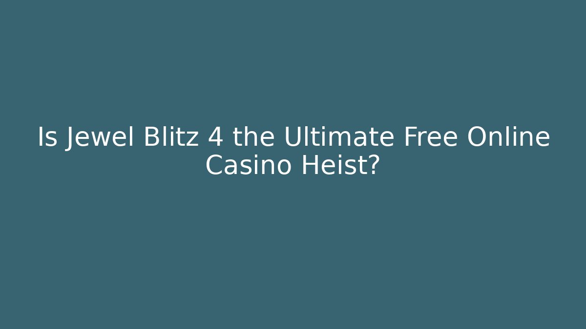 Is Jewel Blitz 4 the Ultimate Free Online Casino Heist?