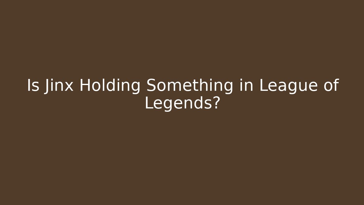 Is Jinx Holding Something in League of Legends?