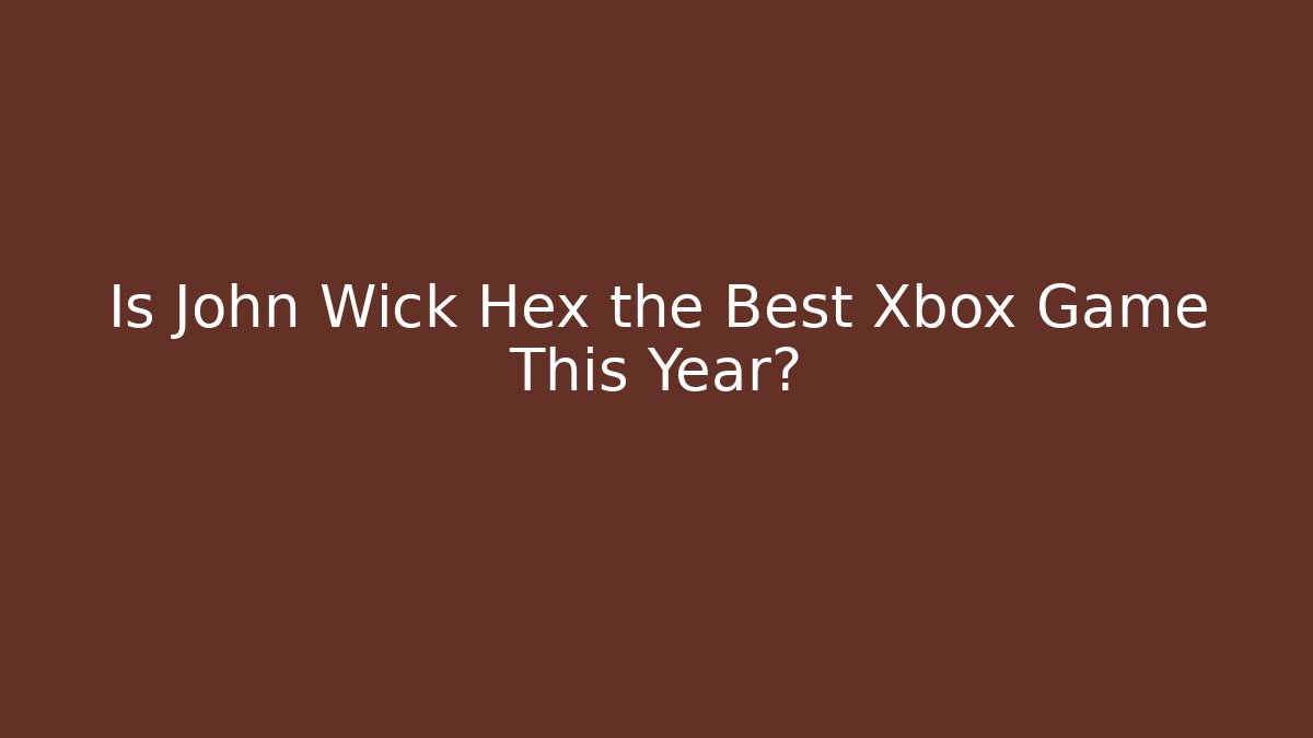 Is John Wick Hex the Best Xbox Game This Year?