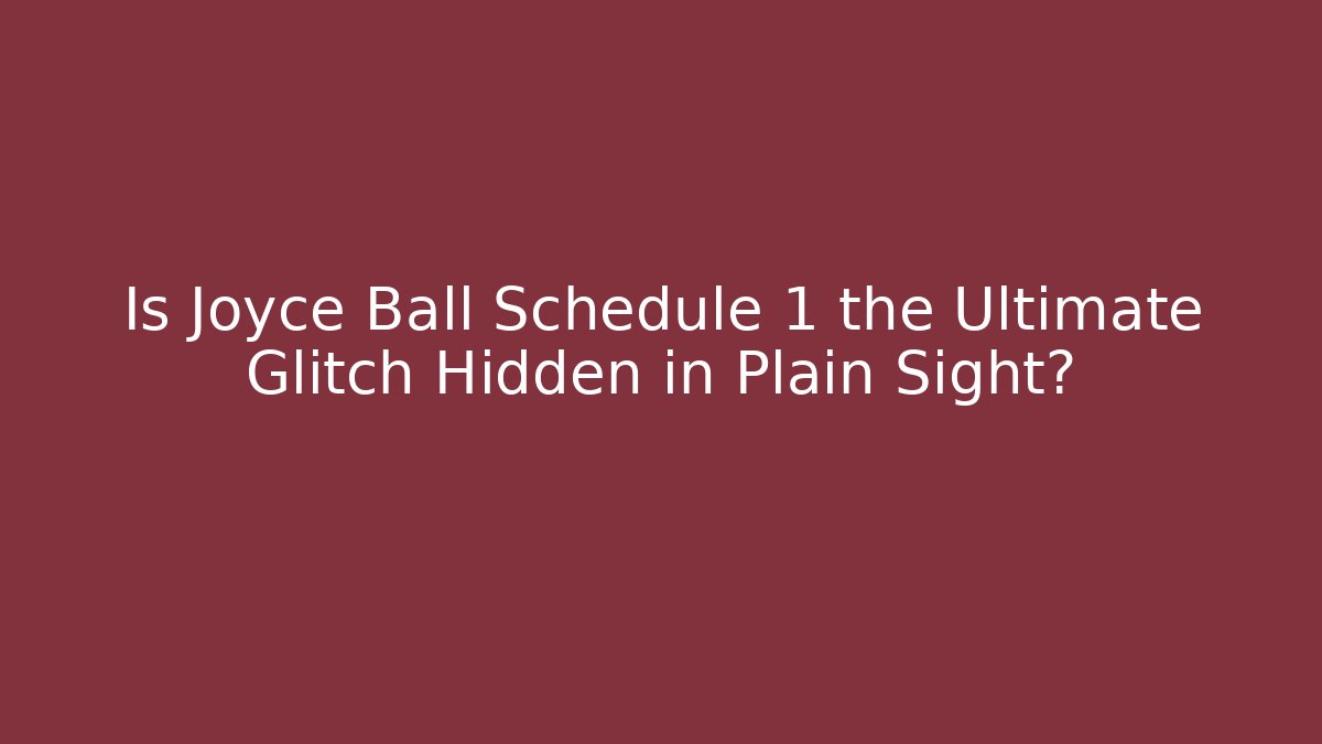 Is Joyce Ball Schedule 1 the Ultimate Glitch Hidden in Plain Sight?